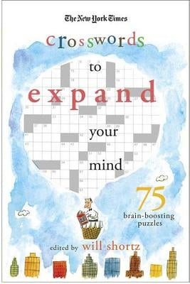 The New York Times Expand Your Mind Crosswords: 75 Brain-Boosting Puzzles by Shortz, Will