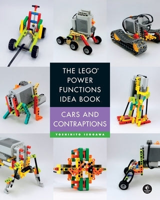 The Lego Power Functions Idea Book, Volume 2: Cars and Contraptions by Isogawa, Yoshihito