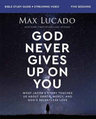 God Never Gives Up on You Bible Study Guide Plus Streaming Video: What Jacob's Story Teaches Us about Grace, Mercy, and God's Relentless Love by Lucado, Max