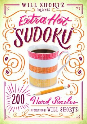 Will Shortz Presents Extra Hot Sudoku: 200 Hard Puzzles: Hard Sudoku Volume 1 by Shortz, Will