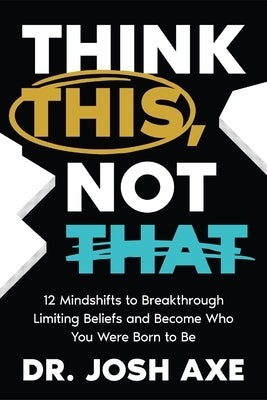 Think This, Not That: 12 Mindshifts to Breakthrough Limiting Beliefs and Become Who You Were Born to Be