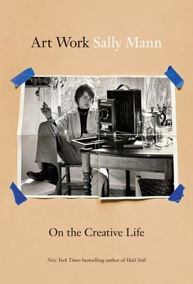Art Work: On the Creative Life by Mann, Sally