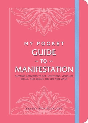 My Pocket Guide to Manifestation: Anytime Activities to Set Intentions, Visualize Goals, and Create the Life You Want by Roualdes, Kelsey Aida