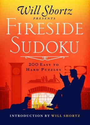 Will Shortz Presents Fireside Sudoku: 200 Easy to Hard Puzzles: Easy to Hard Sudoku Volume 1 by Shortz, Will