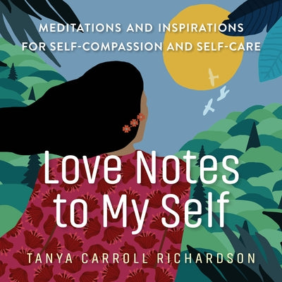 Love Notes to My Self: Meditations and Inspirations for Self-Compassion and Self-Care by Richardson, Tanya Carroll