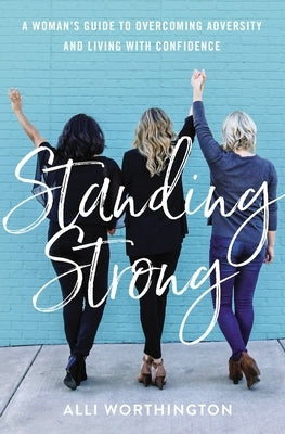 Standing Strong: A Woman's Guide to Overcoming Adversity and Living with Confidence by Worthington, Alli