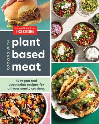 Cooking with Plant-Based Meat: 75 Satisfying Recipes Using Next-Generation Meat Alternatives by America's Test Kitchen