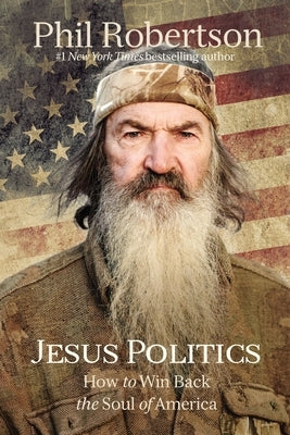Jesus Politics: How to Win Back the Soul of America by Robertson, Phil