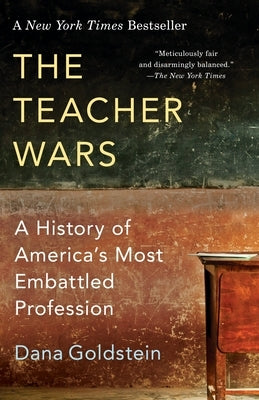 The Teacher Wars: A History of America's Most Embattled Profession by Goldstein, Dana