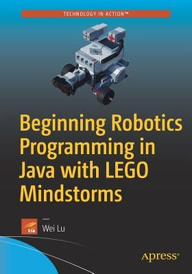 Beginning Robotics Programming in Java with Lego Mindstorms by Lu, Wei