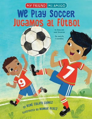 We Play Soccer / Jugamos Al Fútbol by Colato Laínez, René