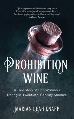 Prohibition Wine: A True Story of One Woman's Daring in Twentieth-Century America by Knapp, Marian Leah