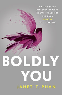 Boldly You: A Story about Discovering What You're Capable of When You Show Up for Yourself by Phan, Janet T.