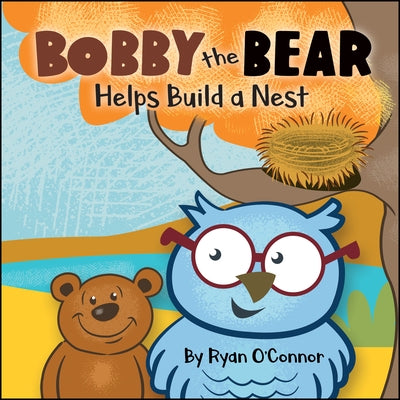 Bobby the Bear Helps Build a Nest by O'Connor, Ryan
