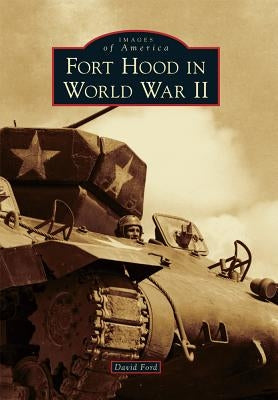 Fort Hood in World War II by Ford, David
