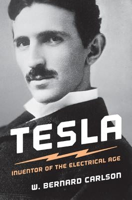 Tesla: Inventor of the Electrical Age by Carlson, W. Bernard