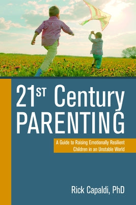 21st Century Parenting: A Guide to Raising Emotionally Resilient Children in an Unstable World by Capaldi, Rick