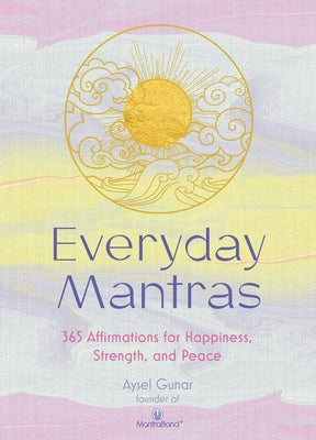 Everyday Mantras: 365 Affirmations for Happiness, Strength, and Peace by Gunar, Aysel