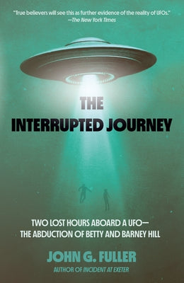 The Interrupted Journey: Two Lost Hours Aboard a Ufo: The Abduction of Betty and Barney Hill by Fuller, John