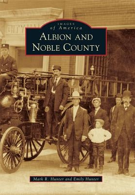 Albion and Noble County by Hunter, Mark R.