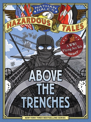 Above the Trenches (Nathan Hale's Hazardous Tales #12): A World War I Flying Ace Tale by Hale, Nathan