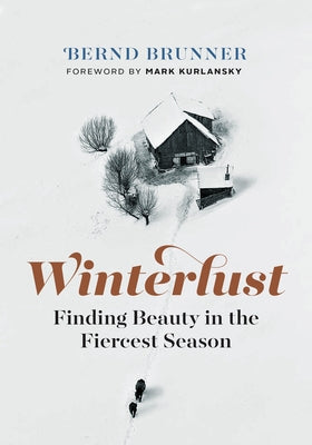 Winterlust: Finding Beauty in the Fiercest Season by Brunner, Bernd
