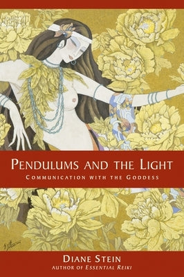 Pendulums and the Light: Communication with the Goddess by Stein, Diane