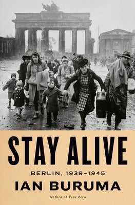 Stay Alive: Berlin, 1939-1945 by Buruma, Ian