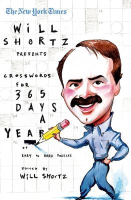 The New York Times Will Shortz Presents Crosswords for 365 Days: A Year of Easy to Hard Puzzles by New York Times