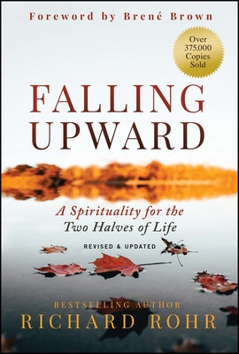 Falling Upward, Revised and Updated: A Spirituality for the Two Halves of Life by Rohr, Richard