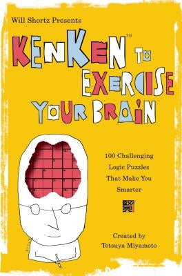 Will Shortz Presents Kenken to Exercise Your Brain: 100 Challenging Logic Puzzles That Make You Smarter by Miyamoto, Tetsuya