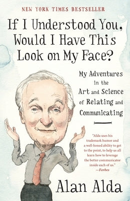 If I Understood You, Would I Have This Look on My Face?: My Adventures in the Art and Science of Relating and Communicating by Alda, Alan