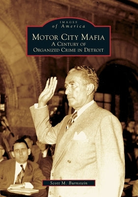 Motor City Mafia: A Century of Organized Crime in Detroit by Burnstein, Scott M.