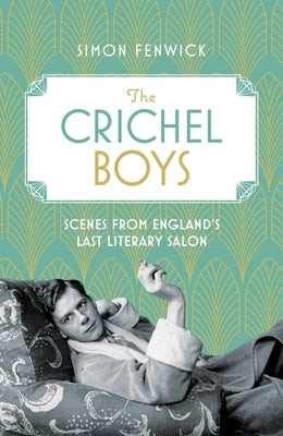 The Crichel Boys: Scenes from England's Last Literary Salon by Fenwick, Simon