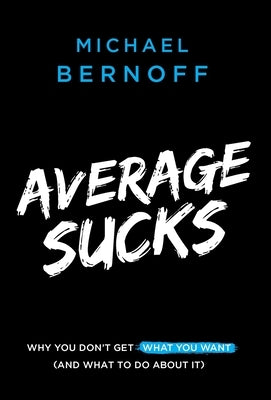 Average Sucks: Why You Don't Get What You Want (And What to Do About It) by Bernoff, Michael