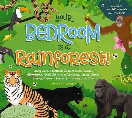 Your Bedroom Is a Rainforest!: Bring Rainforest Animals Indoors with Reusable, Glow-In-The-Dark Stickers of Monkeys, Tigers, Sloths, Parrots, Jaguars by Sheldon-Dean, Hannah