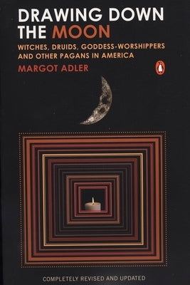 Drawing Down the Moon: Witches, Druids, Goddess-Worshippers, and Other Pagans in America by Adler, Margot