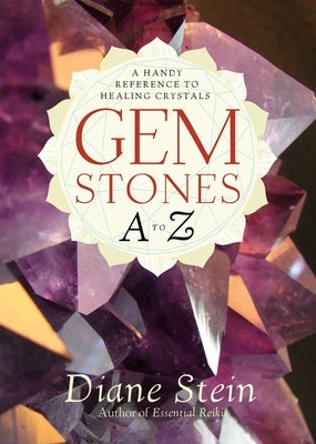 Gemstones A to Z: A Handy Reference to Healing Crystals by Stein, Diane