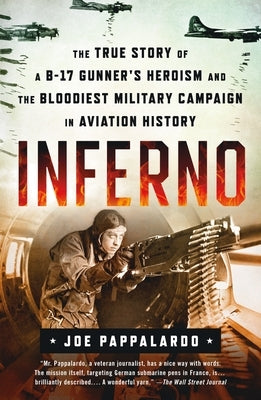 Inferno: The True Story of a B-17 Gunner's Heroism and the Bloodiest Military Campaign in Aviation History by Pappalardo, Joe