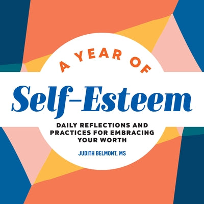 A Year of Self-Esteem: Daily Reflections and Practices for Embracing Your Worth by Belmont, Judith