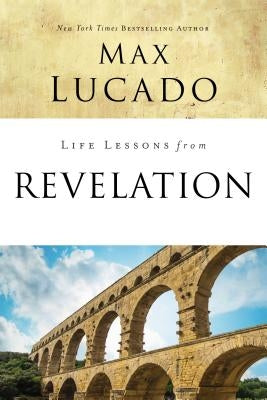 Life Lessons from Revelation: Final Curtain Call by Lucado, Max