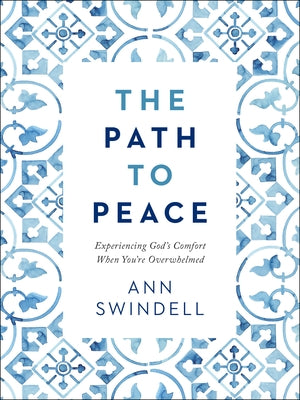 The Path to Peace: Experiencing God's Comfort When You're Overwhelmed by Swindell, Ann