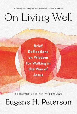 On Living Well: Brief Reflections on Wisdom for Walking in the Way of Jesus by Peterson, Eugene H.