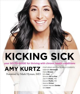 Kicking Sick: Your Go-To Guide for Thriving with Chronic Health Conditions by Kurtz, Amy