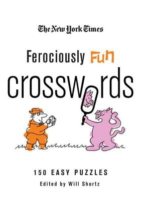 The New York Times Ferociously Fun Crosswords: 150 Easy Puzzles by Shortz, Will