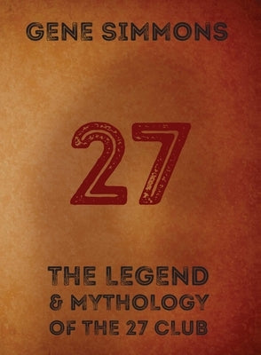 27: The Legend and Mythology of the 27 Club by Simmons, Gene