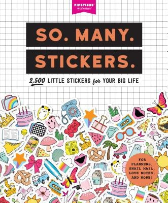 So. Many. Stickers.: 2,500 Little Stickers for Your Big Life by Pipsticks(r)+Workman(r)