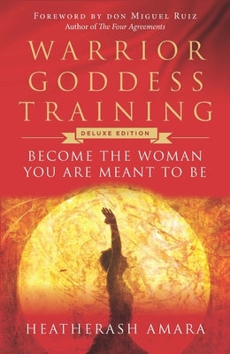 Warrior Goddess Training: Become the Woman You Are Meant to Be (10th Anniversary Deluxe Hardcover Keepsake Edition with Ribbon Marker) by Amara, Heatherash