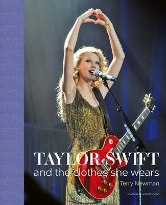 Taylor Swift: And the Clothes She Wears by Newman, Terry