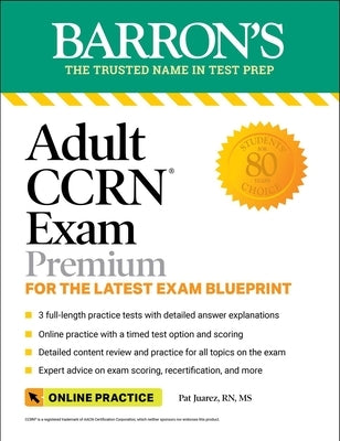 Adult Ccrn Exam Premium: Study Guide for the Latest Exam Blueprint, Includes 3 Practice Tests, Comprehensive Review, and Online Study Prep by Juarez, Pat